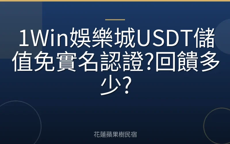 1Win娛樂城USDT儲值免實名認證?回饋多少?