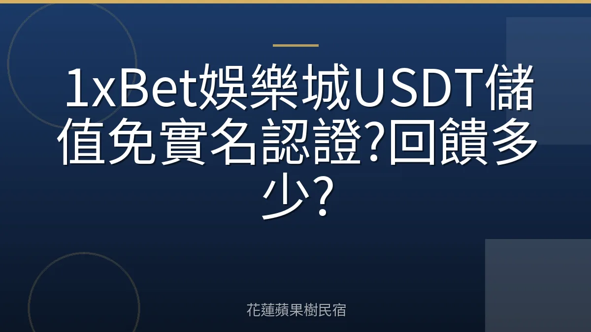 1xBet娛樂城USDT儲值免實名認證?回饋多少?