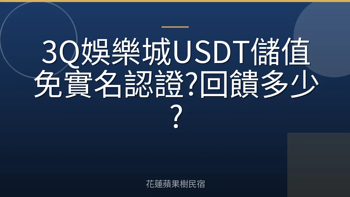 3Q娛樂城USDT儲值免實名認證?回饋多少?