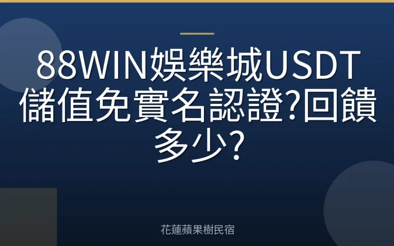 88WIN娛樂城USDT儲值免實名認證?回饋多少?