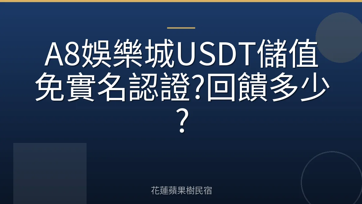 A8娛樂城USDT儲值免實名認證?回饋多少?