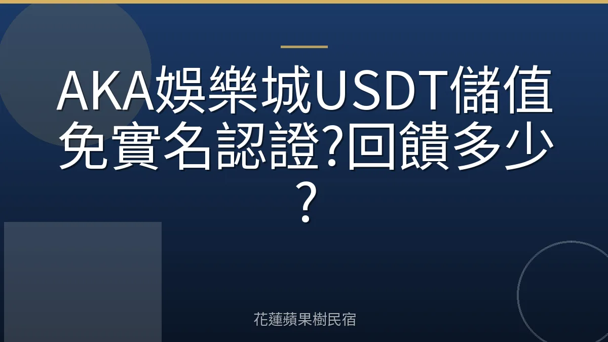 AKA娛樂城USDT儲值免實名認證?回饋多少?
