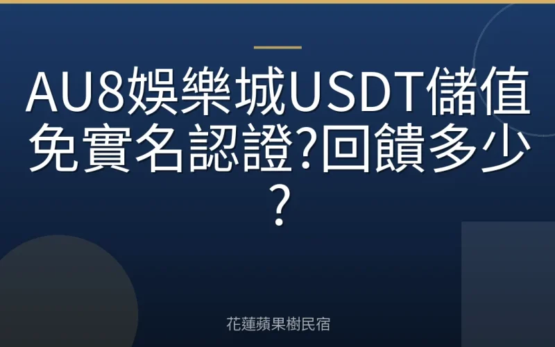 AU8娛樂城USDT儲值免實名認證?回饋多少?