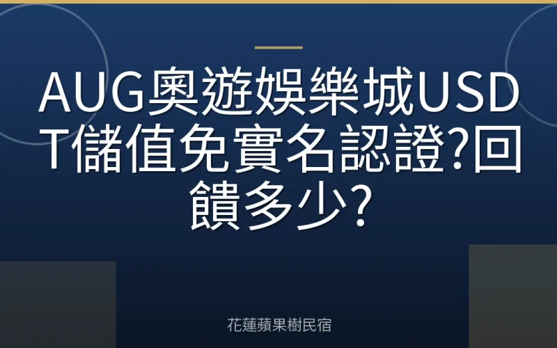 AUG奧遊娛樂城USDT儲值免實名認證?回饋多少?