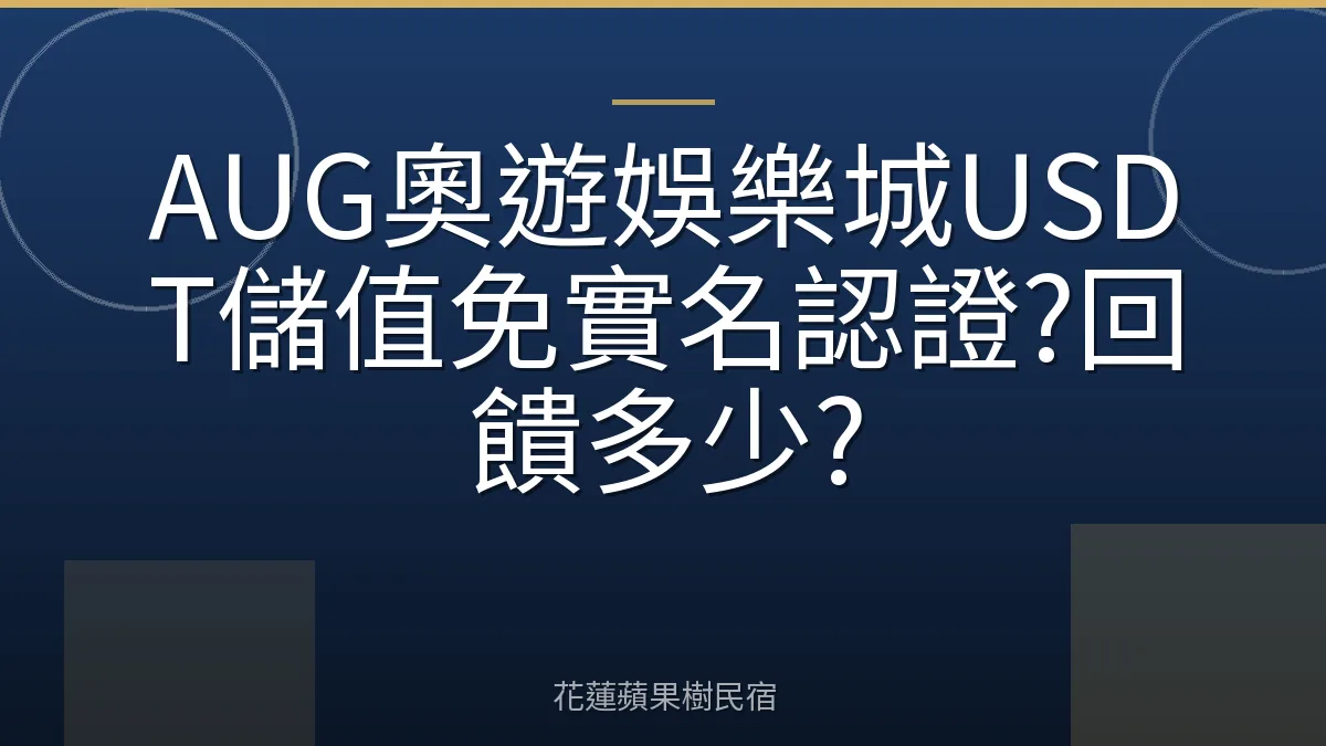 AUG奧遊娛樂城USDT儲值免實名認證?回饋多少?