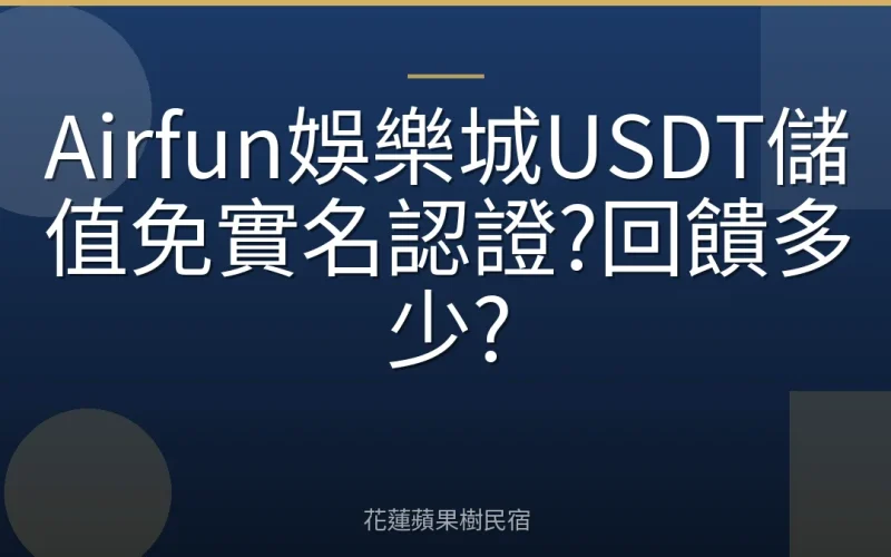 Airfun娛樂城USDT儲值免實名認證?回饋多少?