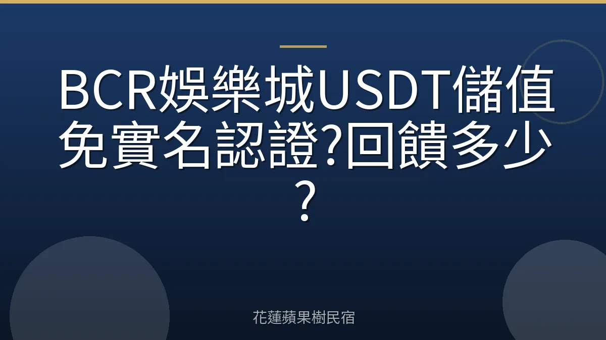 BCR娛樂城USDT儲值免實名認證?回饋多少?