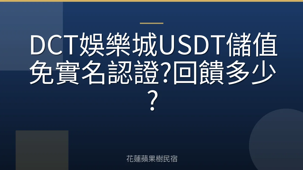 DCT娛樂城USDT儲值免實名認證?回饋多少?