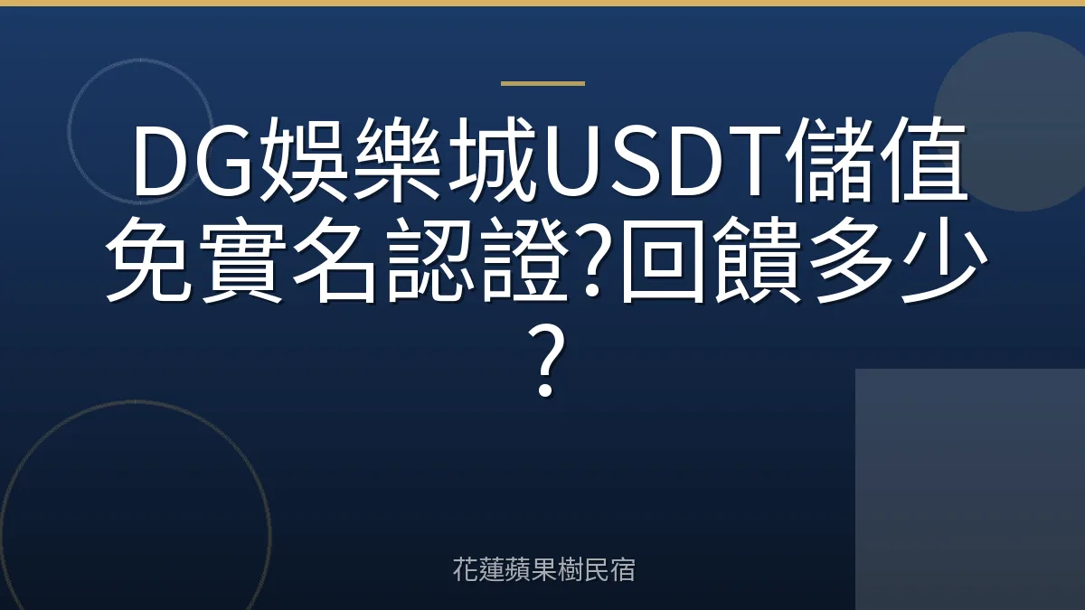 DG娛樂城USDT儲值免實名認證?回饋多少?