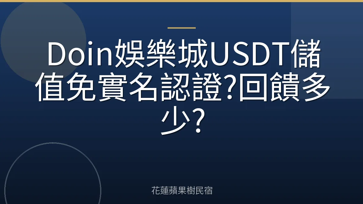 Doin娛樂城USDT儲值免實名認證?回饋多少?