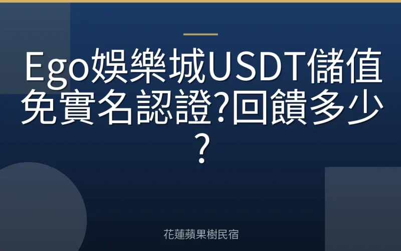 Ego娛樂城USDT儲值免實名認證?回饋多少?