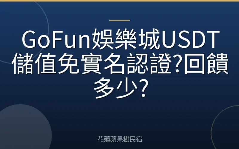 GoFun娛樂城USDT儲值免實名認證?回饋多少?