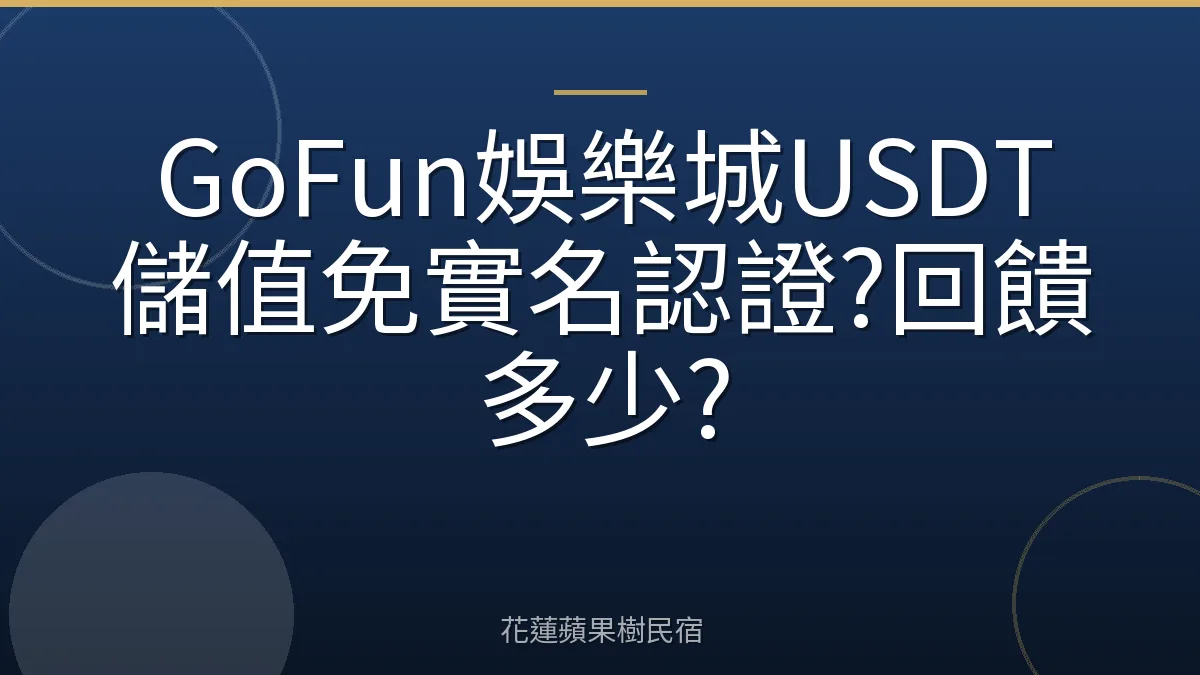 GoFun娛樂城USDT儲值免實名認證?回饋多少?
