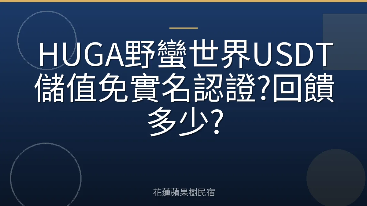 HUGA野蠻世界USDT儲值免實名認證?回饋多少?