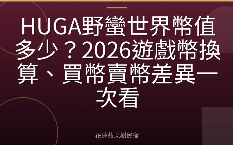 HUGA野蠻世界幣值多少？2026遊戲幣換算、買幣賣幣差異一次看