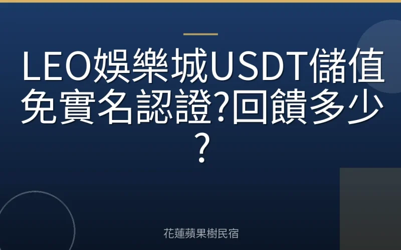 LEO娛樂城USDT儲值免實名認證?回饋多少?