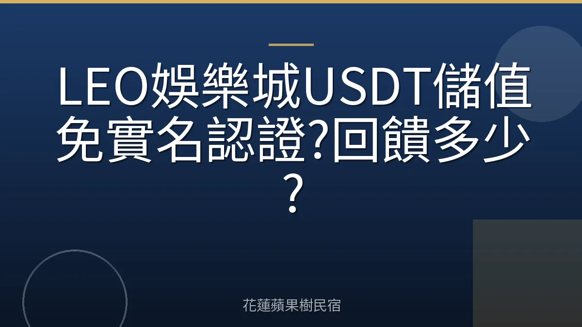 LEO娛樂城USDT儲值免實名認證?回饋多少?