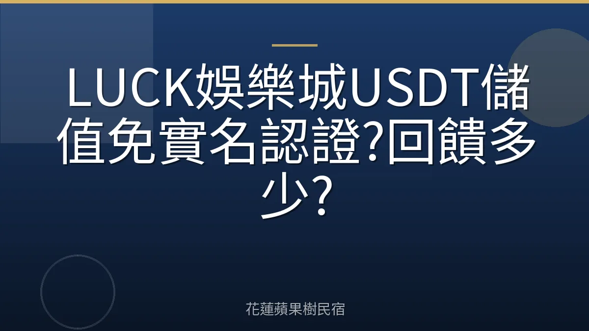 LUCK娛樂城USDT儲值免實名認證?回饋多少?