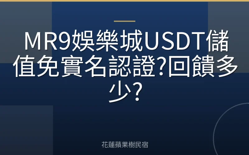 MR9娛樂城USDT儲值免實名認證?回饋多少?