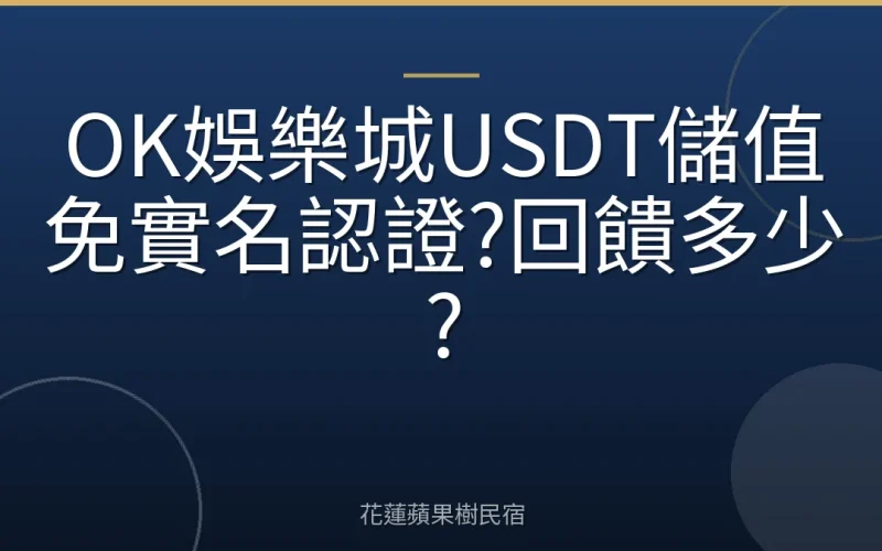 OK娛樂城USDT儲值免實名認證?回饋多少?