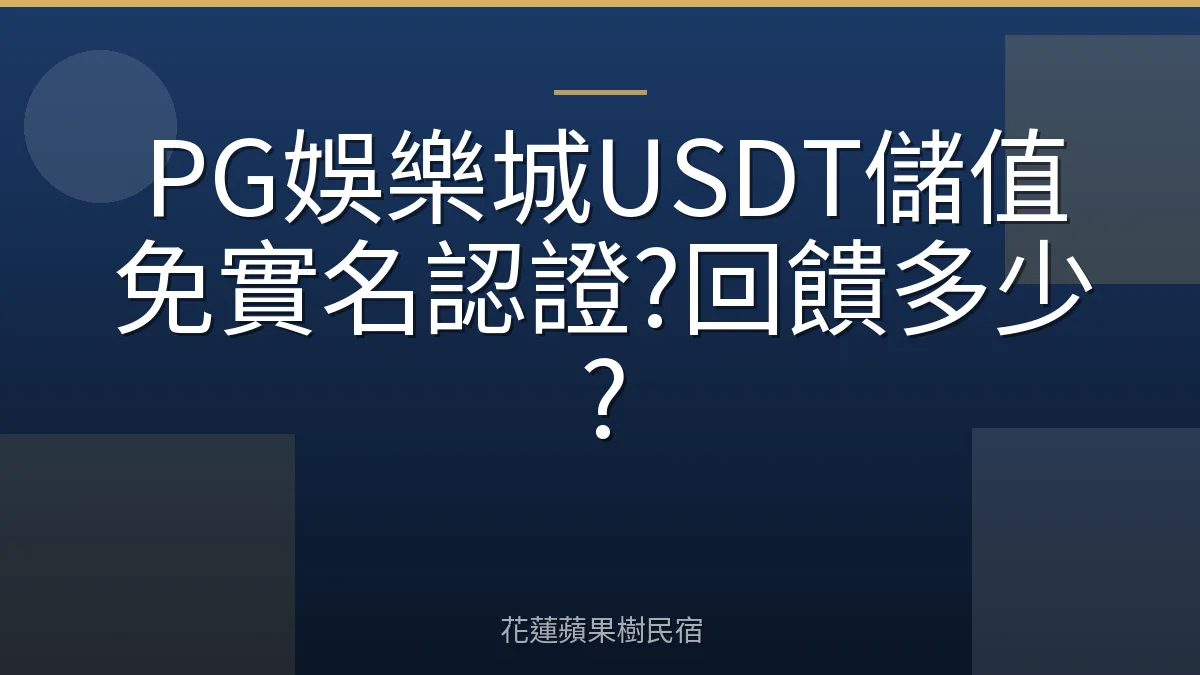 PG娛樂城USDT儲值免實名認證?回饋多少?