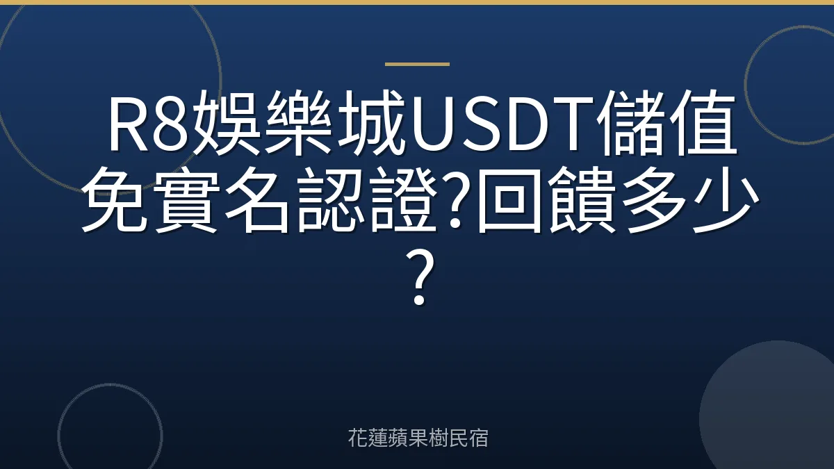 R8娛樂城USDT儲值免實名認證?回饋多少?