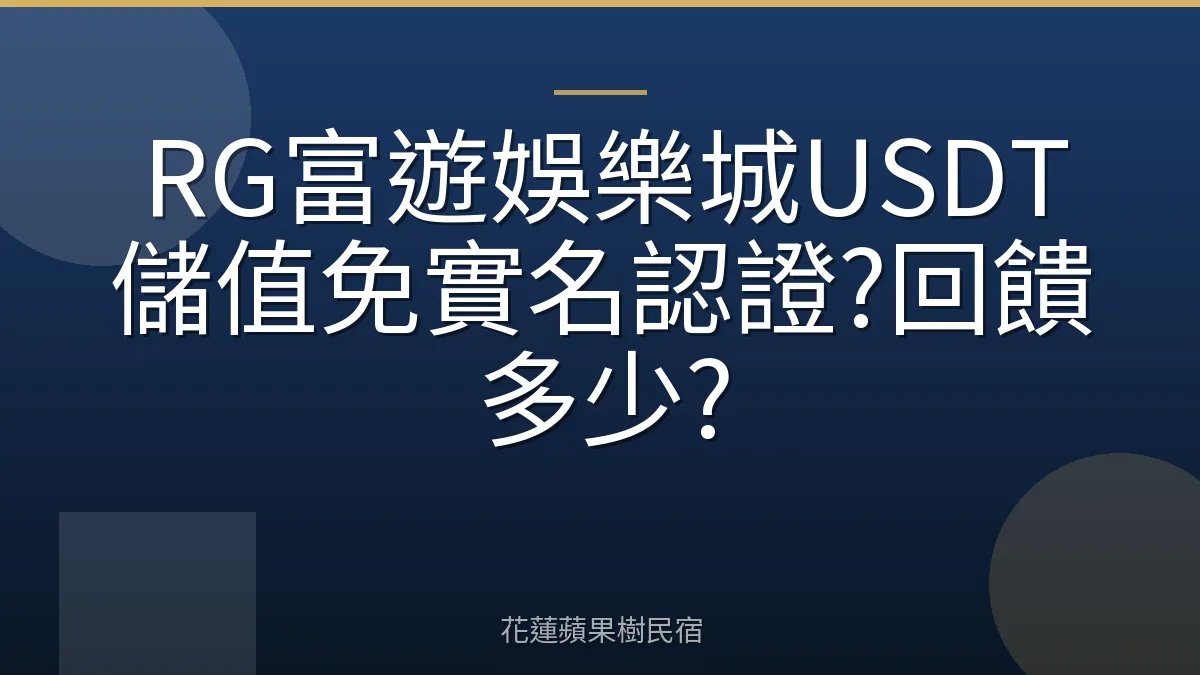 RG富遊娛樂城USDT儲值免實名認證?回饋多少?