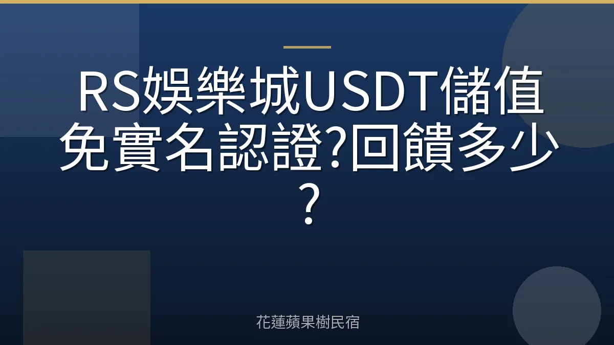 RS娛樂城USDT儲值免實名認證?回饋多少?
