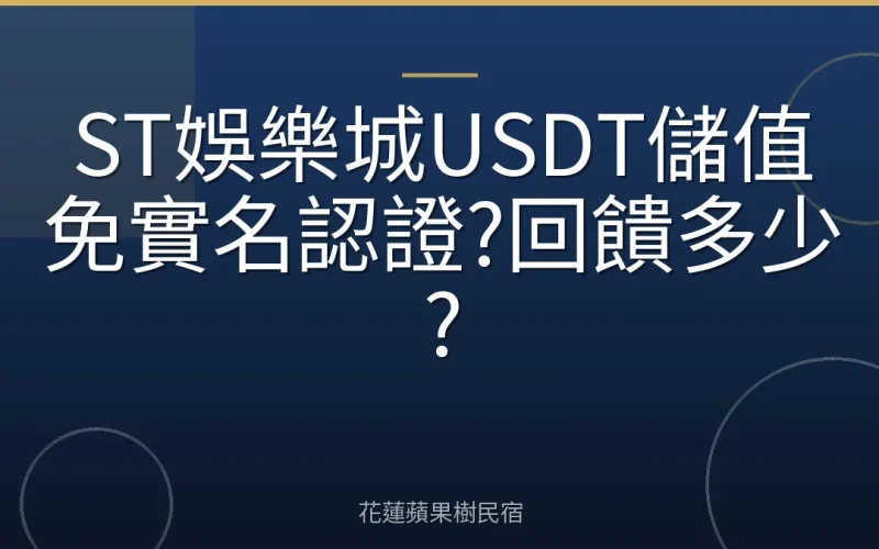 ST娛樂城USDT儲值免實名認證?回饋多少?