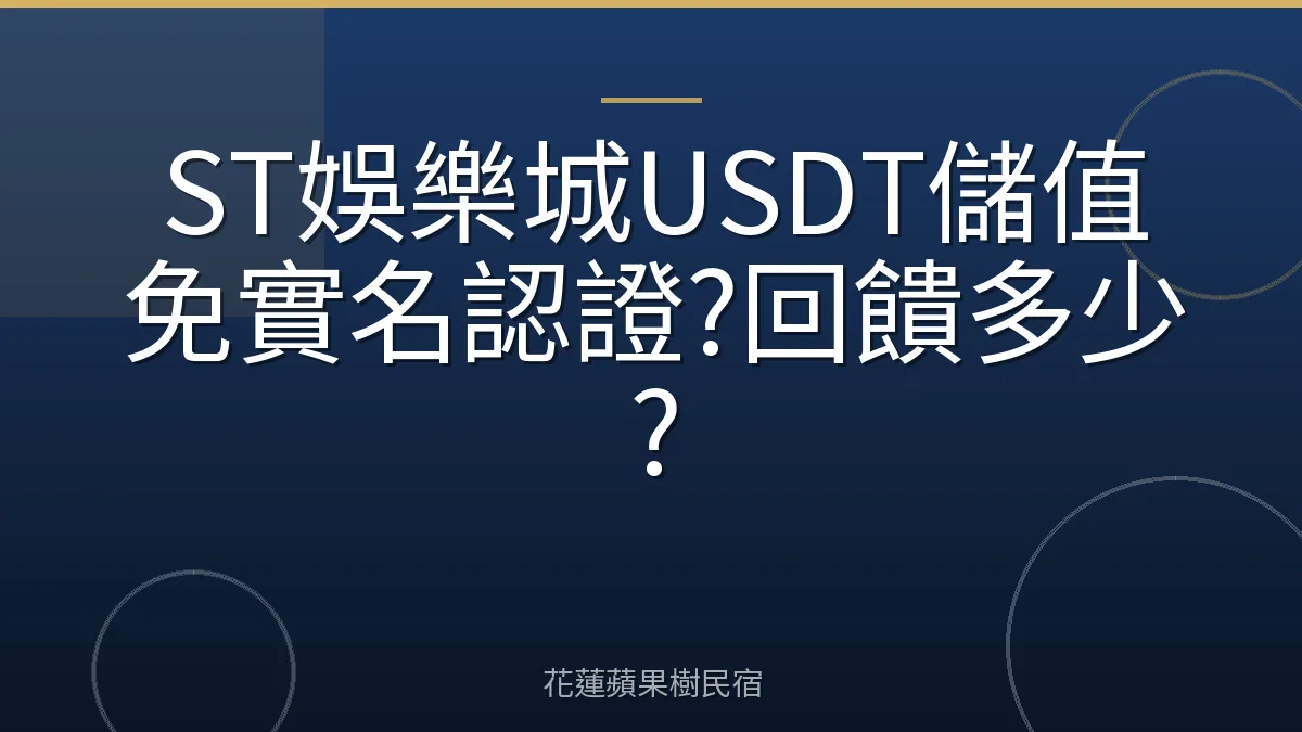 ST娛樂城USDT儲值免實名認證?回饋多少?
