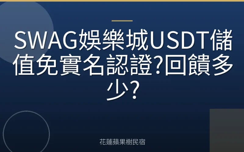 SWAG娛樂城USDT儲值免實名認證?回饋多少?