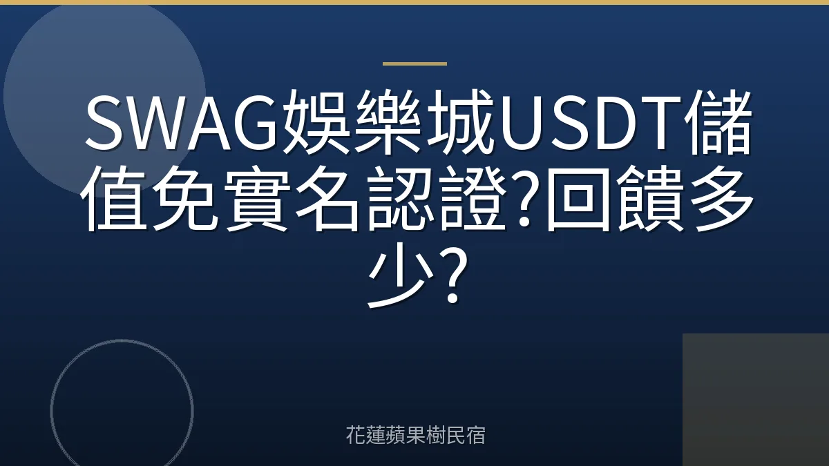SWAG娛樂城USDT儲值免實名認證?回饋多少?