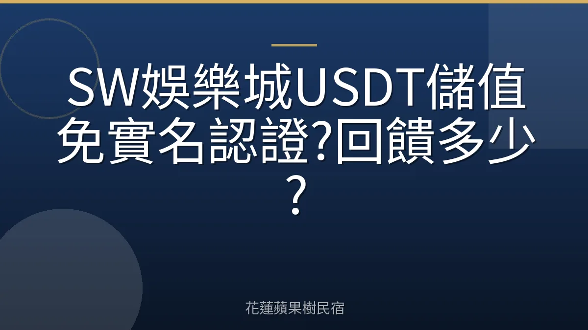 SW娛樂城USDT儲值免實名認證?回饋多少?