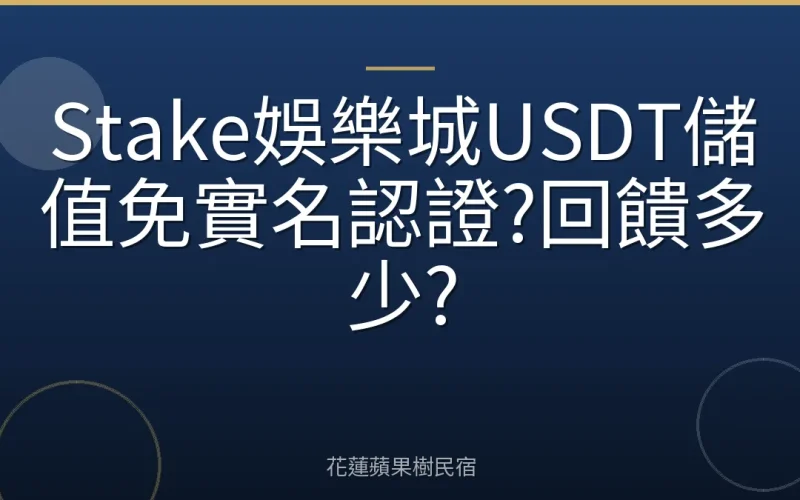 Stake娛樂城USDT儲值免實名認證?回饋多少?