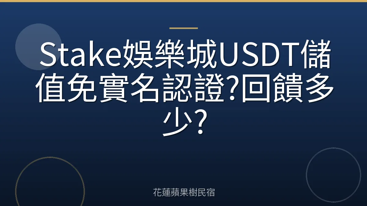 Stake娛樂城USDT儲值免實名認證?回饋多少?