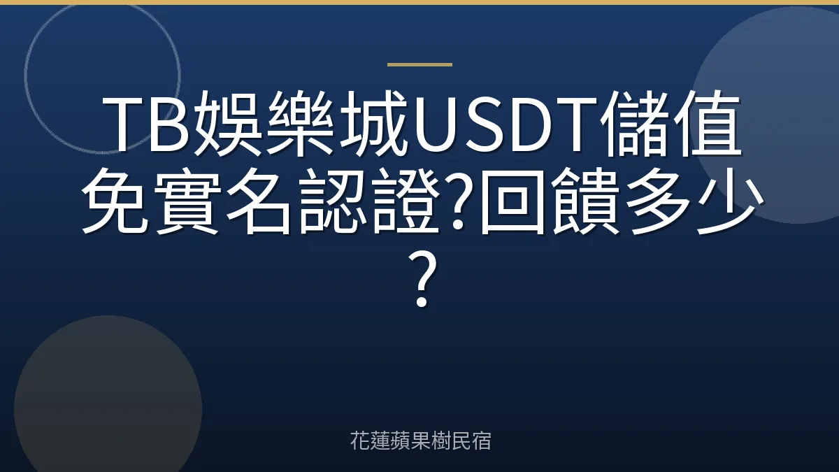 TB娛樂城USDT儲值免實名認證?回饋多少?