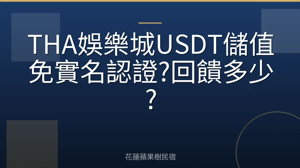 THA娛樂城USDT儲值免實名認證?回饋多少?