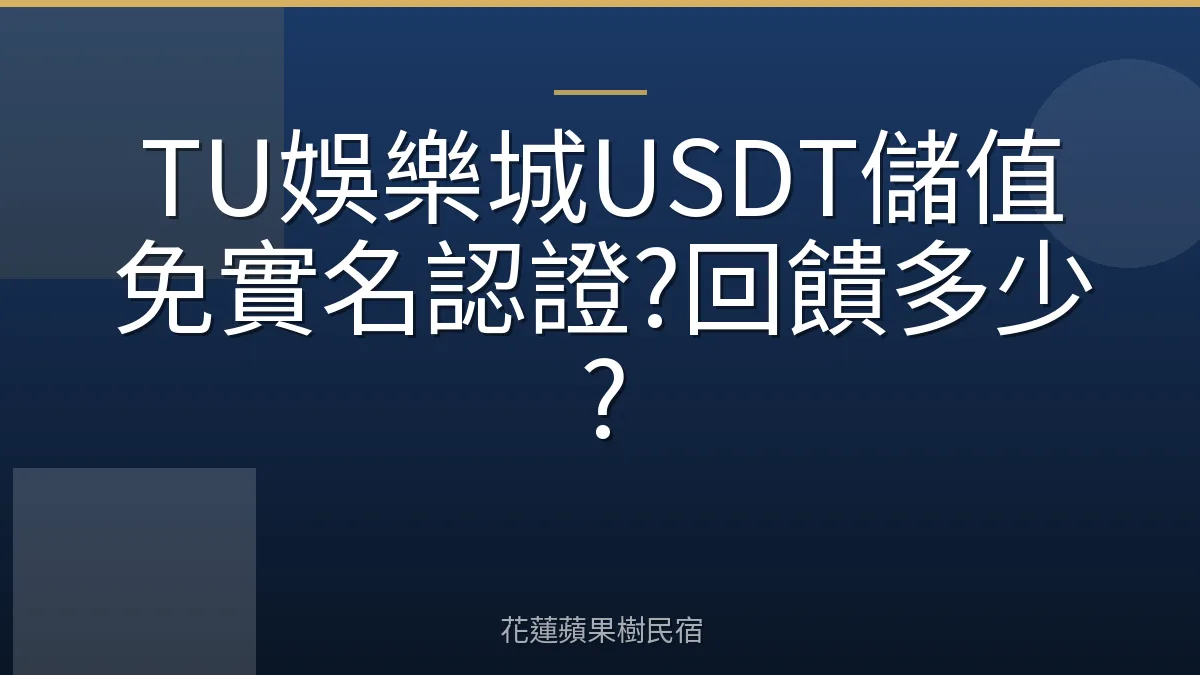 TU娛樂城USDT儲值免實名認證?回饋多少?