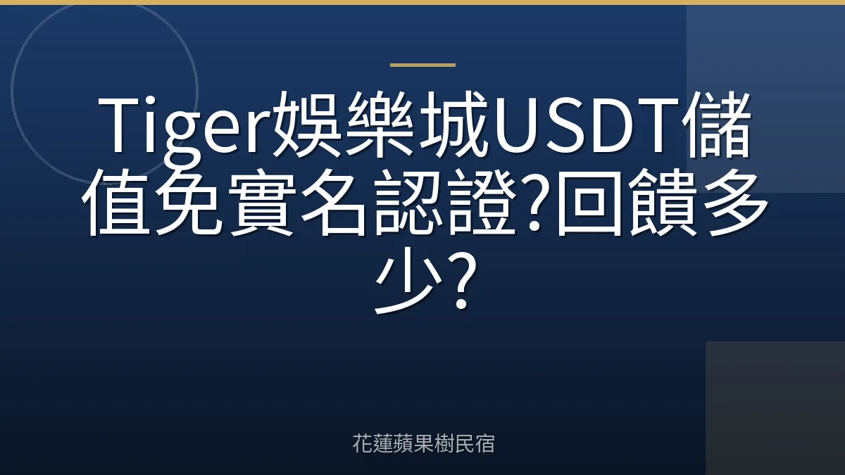 Tiger娛樂城USDT儲值免實名認證?回饋多少?