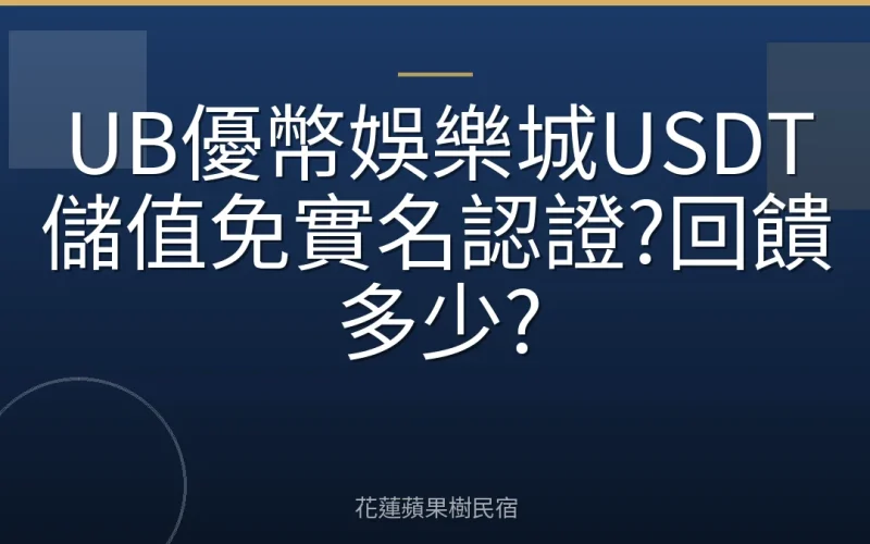 UB優幣娛樂城USDT儲值免實名認證?回饋多少?