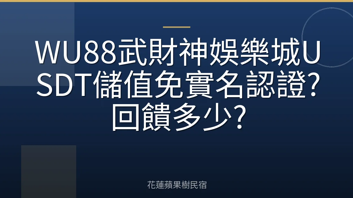 WU88武財神娛樂城USDT儲值免實名認證?回饋多少?