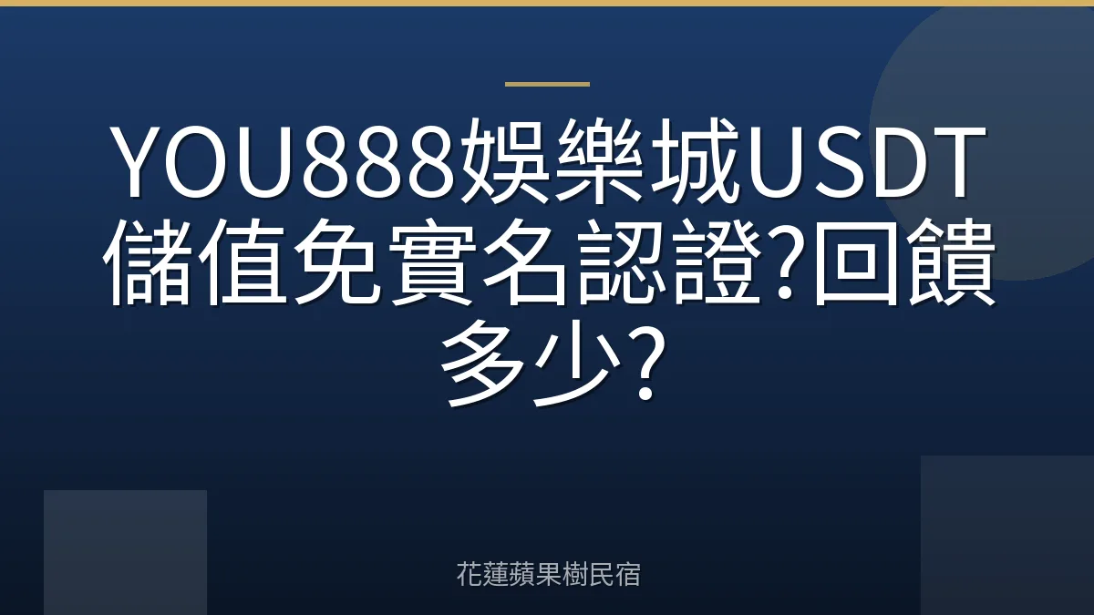 YOU888娛樂城USDT儲值免實名認證?回饋多少?