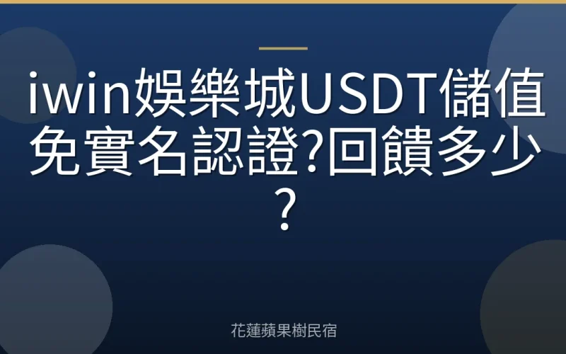 iwin娛樂城USDT儲值免實名認證?回饋多少?