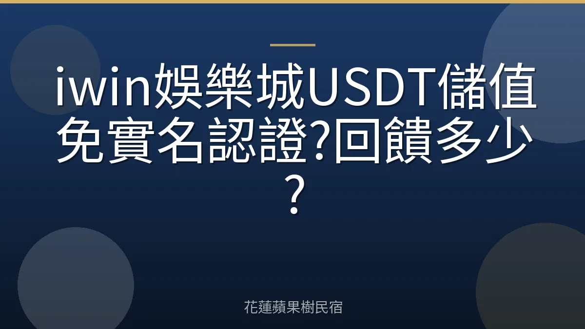 iwin娛樂城USDT儲值免實名認證?回饋多少?