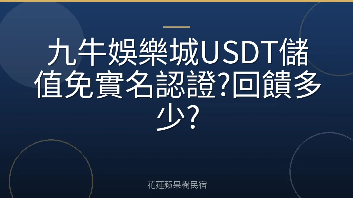 九牛娛樂城USDT儲值免實名認證?回饋多少?