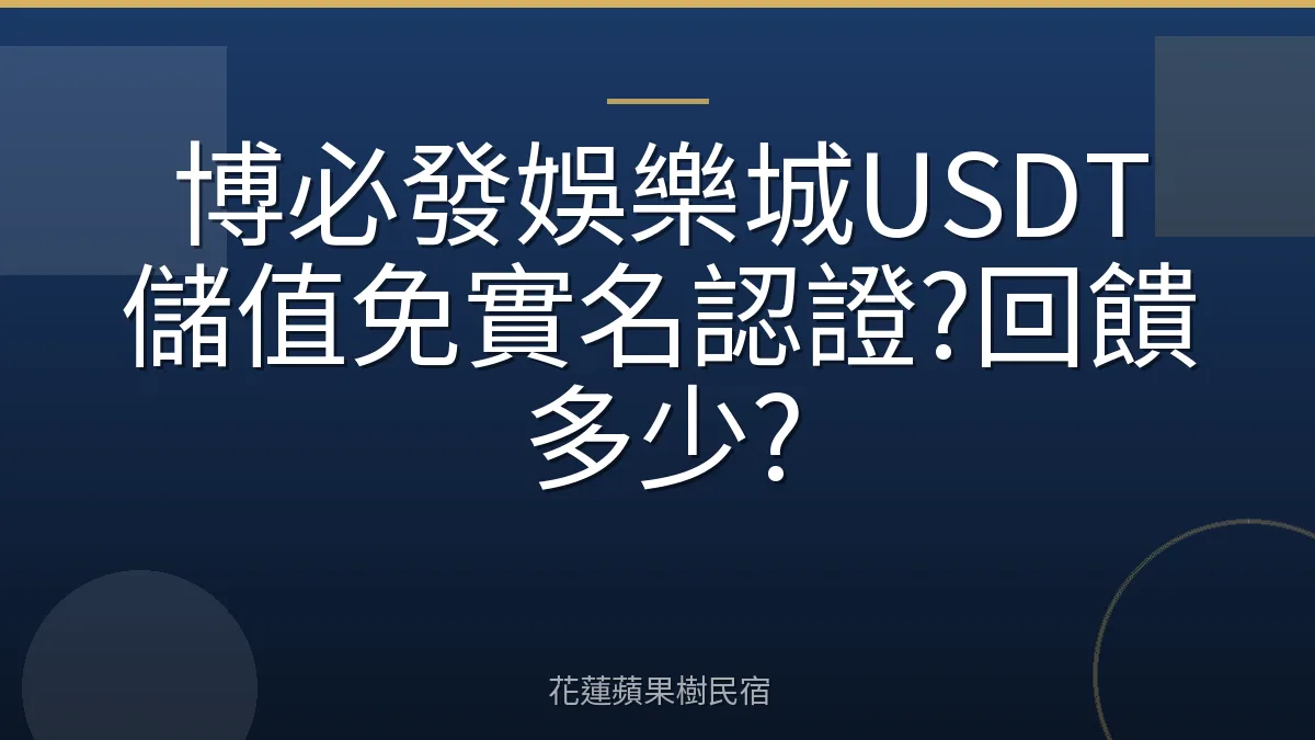 博必發娛樂城USDT儲值免實名認證?回饋多少?
