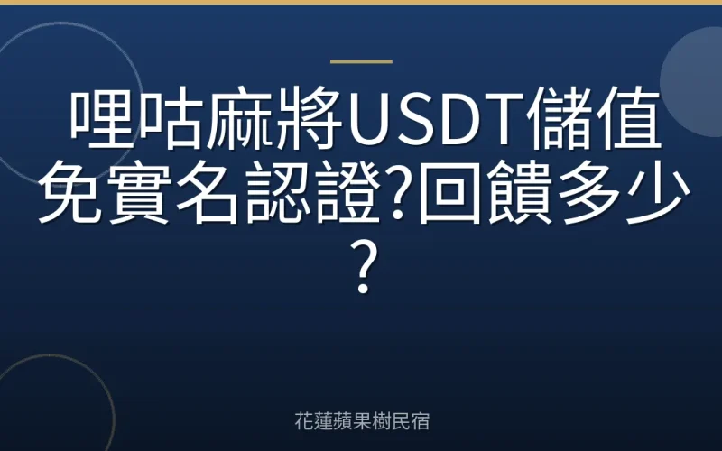 哩咕麻將USDT儲值免實名認證?回饋多少?