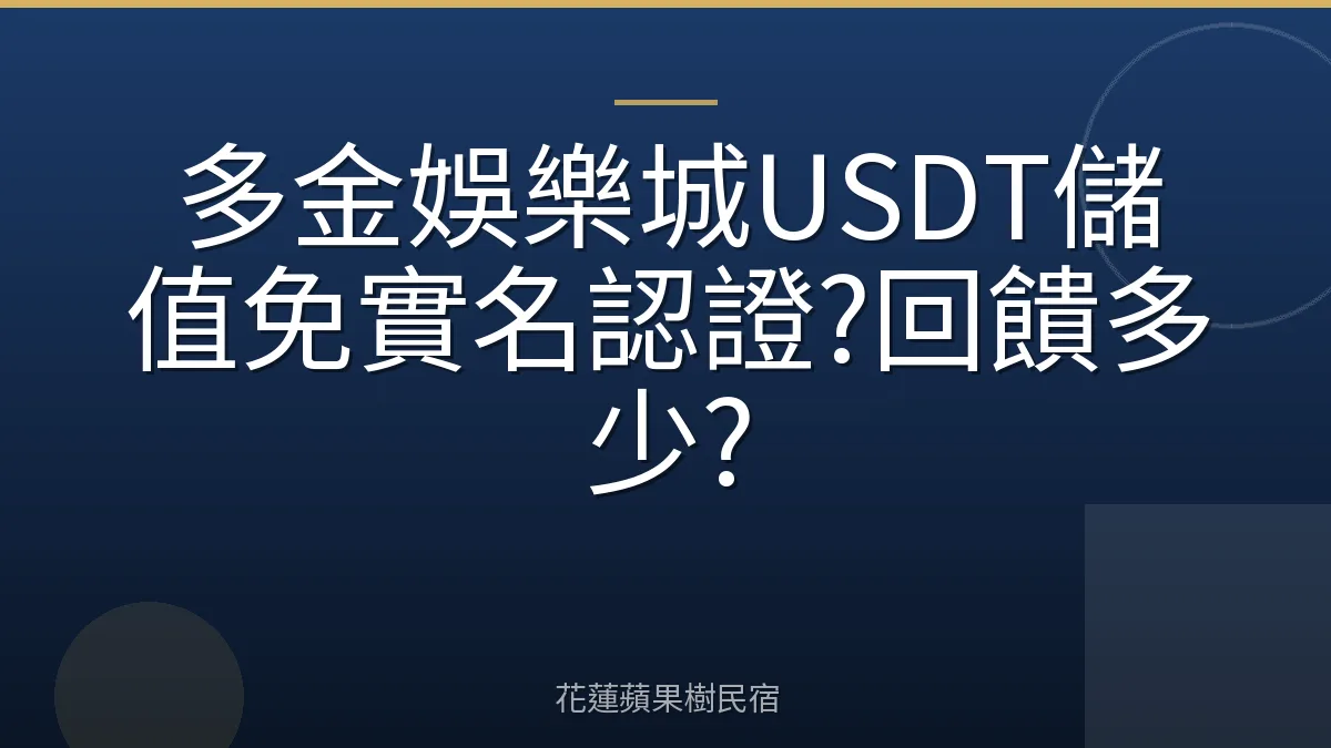 多金娛樂城USDT儲值免實名認證?回饋多少?