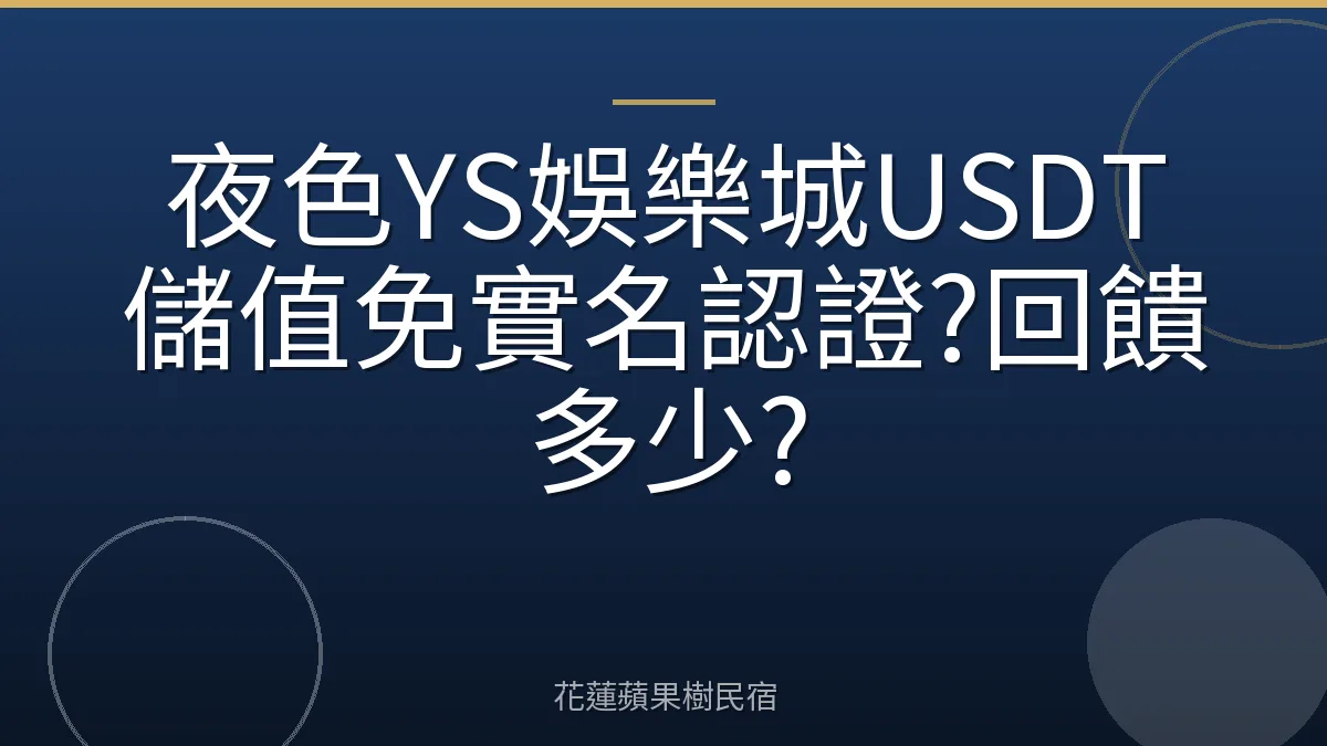夜色YS娛樂城USDT儲值免實名認證?回饋多少?