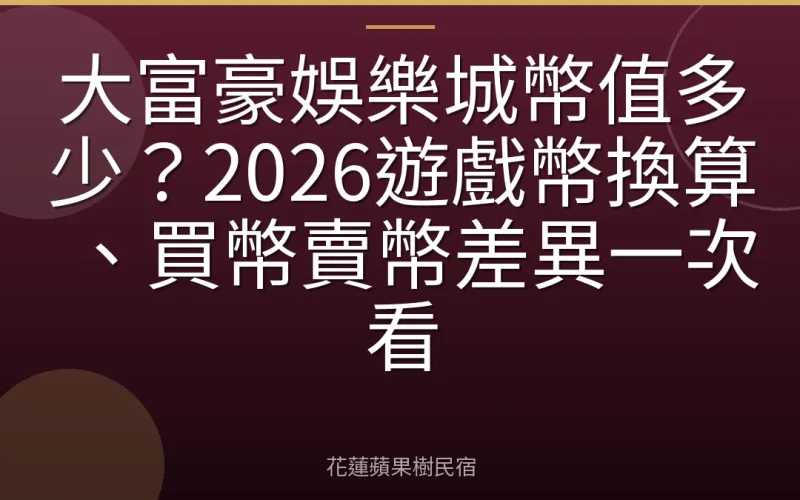 大富豪娛樂城幣值多少？2026遊戲幣換算、買幣賣幣差異一次看